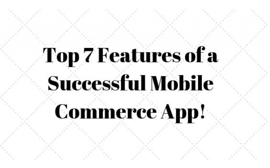 Top 7 features of a successful Mobile Commerce App!