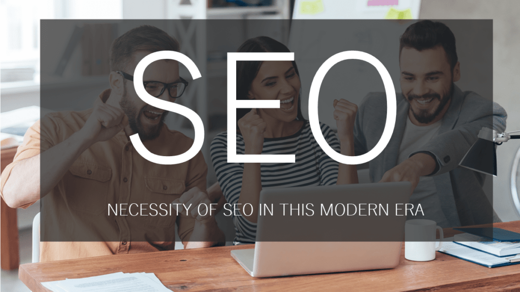 NECESSITY OF SEO IN THIS MODERN ERA