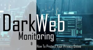 Dark Web Monitoring And How To Protect Your Privacy Online