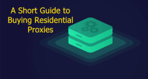 A Short Guide to Buying Residential Proxies