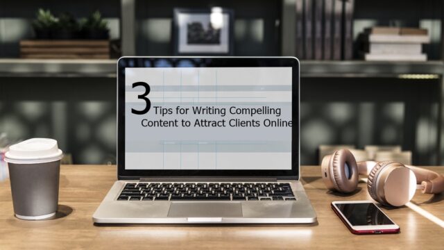 3 Tips for Writing Compelling Content to Attract Clients Online