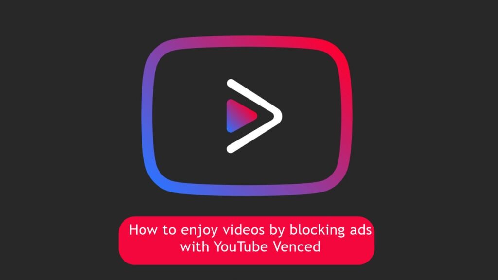 How to enjoy videos by blocking ads with YouTube Venced