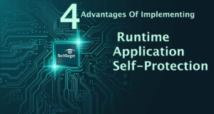 4 Advantages Of Implementing The Runtime Application Self-Protection