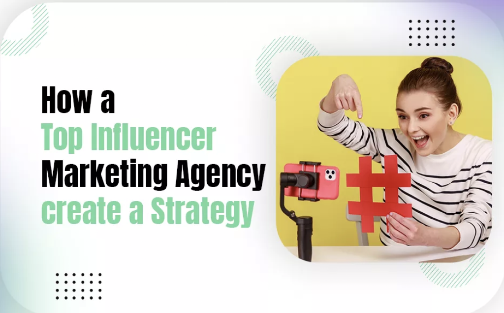 How a Top Influencer Marketing Agency create a Strategy